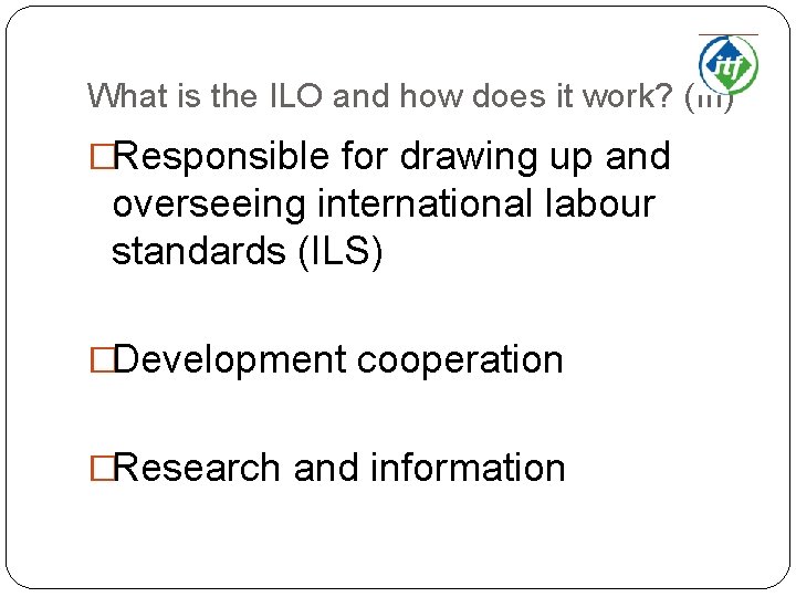 What is the ILO and how does it work? (III) �Responsible for drawing up