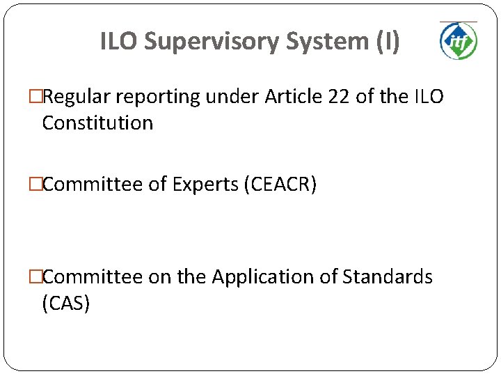 ILO Supervisory System (I) �Regular reporting under Article 22 of the ILO Constitution �Committee