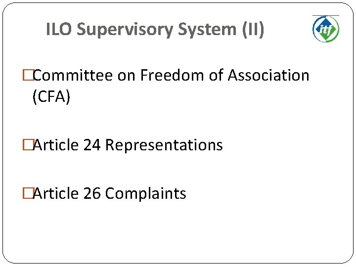 ILO Supervisory System (II) �Committee on Freedom of Association (CFA) �Article 24 Representations �Article