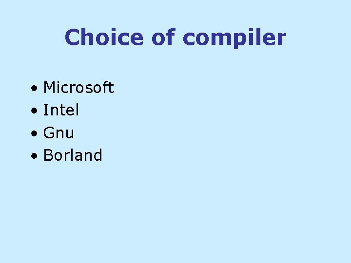 Choice of compiler • Microsoft • Intel • Gnu • Borland Choice of compiler • Microsoft • Intel • Gnu • Borland