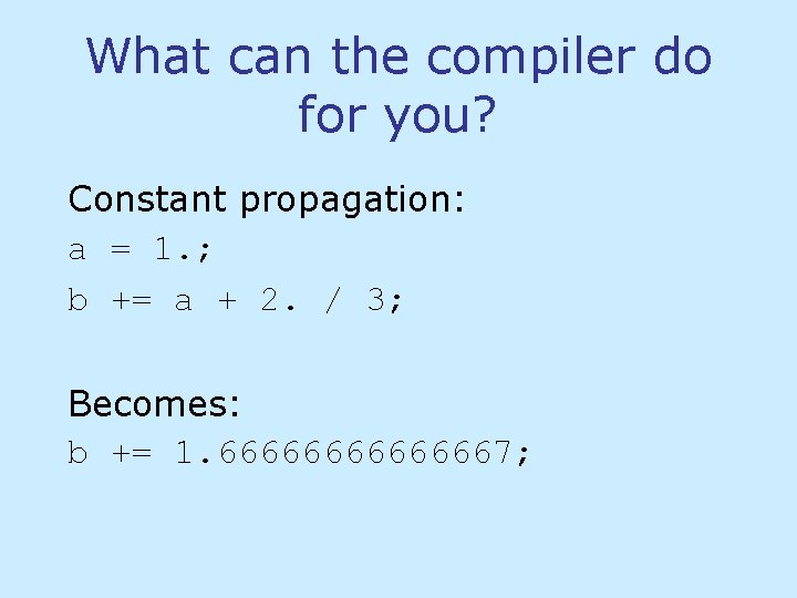 What can the compiler do for you? Constant propagation: a = 1. ; b What can the compiler do for you? Constant propagation: a = 1. ; b