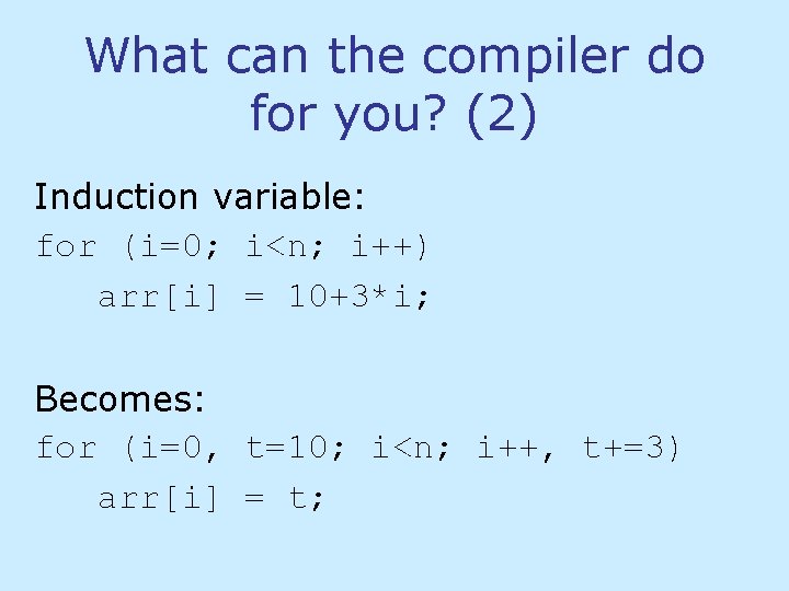 What can the compiler do for you? (2) Induction variable: for (i=0; i<n; i++) What can the compiler do for you? (2) Induction variable: for (i=0; i<n; i++)