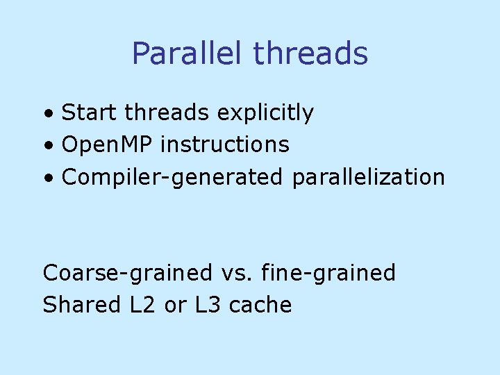 Parallel threads • Start threads explicitly • Open. MP instructions • Compiler-generated parallelization Coarse-grained Parallel threads • Start threads explicitly • Open. MP instructions • Compiler-generated parallelization Coarse-grained