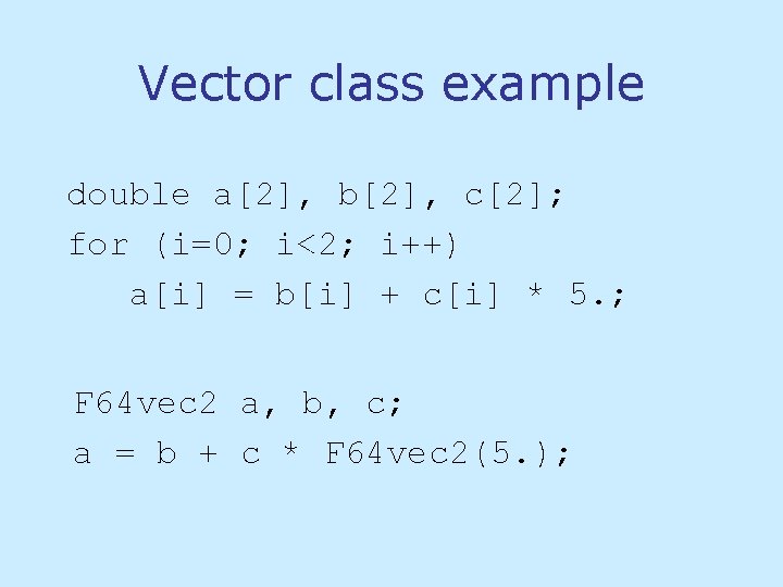 Vector class example double a[2], b[2], c[2]; for (i=0; i<2; i++) a[i] = b[i]