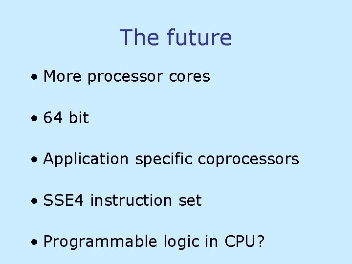 The future • More processor cores • 64 bit • Application specific coprocessors • The future • More processor cores • 64 bit • Application specific coprocessors •
