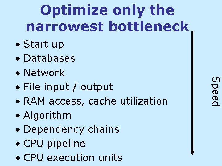 Optimize only the narrowest bottleneck Speed • Start up • Databases • Network • Optimize only the narrowest bottleneck Speed • Start up • Databases • Network •