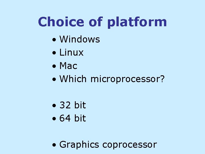 Choice of platform • Windows • Linux • Mac • Which microprocessor? • 32 Choice of platform • Windows • Linux • Mac • Which microprocessor? • 32