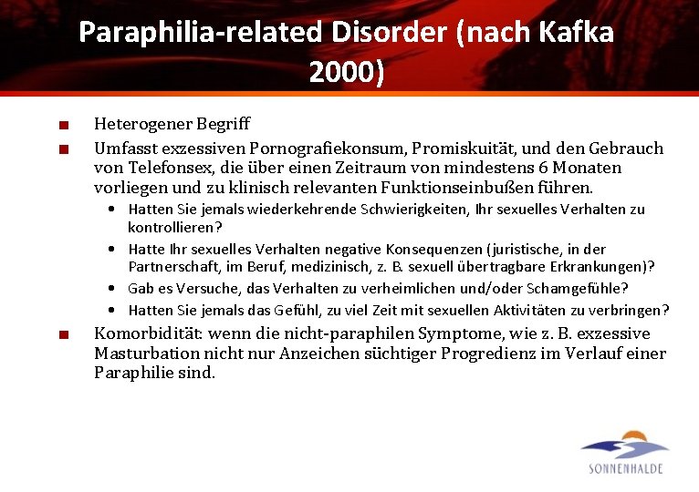 Paraphilia-related Disorder (nach Kafka 2000) Heterogener Begriff Umfasst exzessiven Pornografiekonsum, Promiskuität, und den Gebrauch