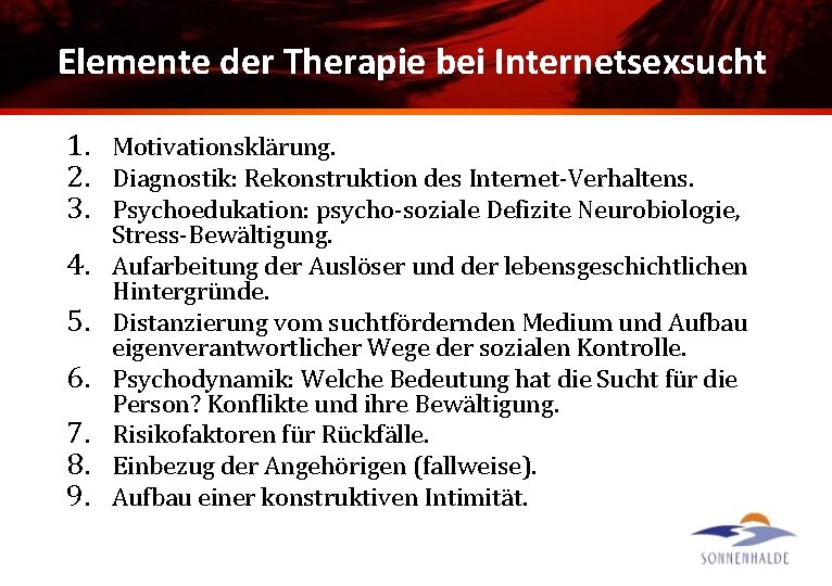 Elemente der Therapie bei Internetsexsucht 1. Motivationsklärung. 2. Diagnostik: Rekonstruktion des Internet-Verhaltens. 3. Psychoedukation: