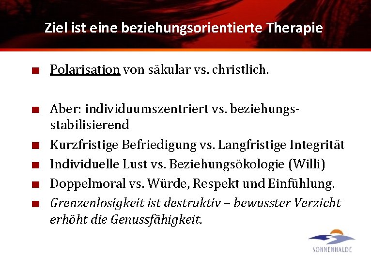 Ziel ist eine beziehungsorientierte Therapie Polarisation von säkular vs. christlich. Aber: individuumszentriert vs. beziehungsstabilisierend