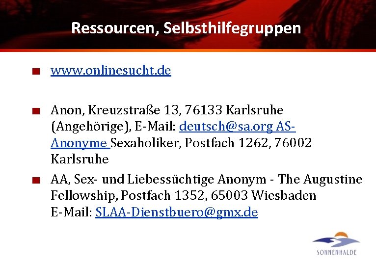 Ressourcen, Selbsthilfegruppen www. onlinesucht. de Anon, Kreuzstraße 13, 76133 Karlsruhe (Angehörige), E-Mail: deutsch@sa. org