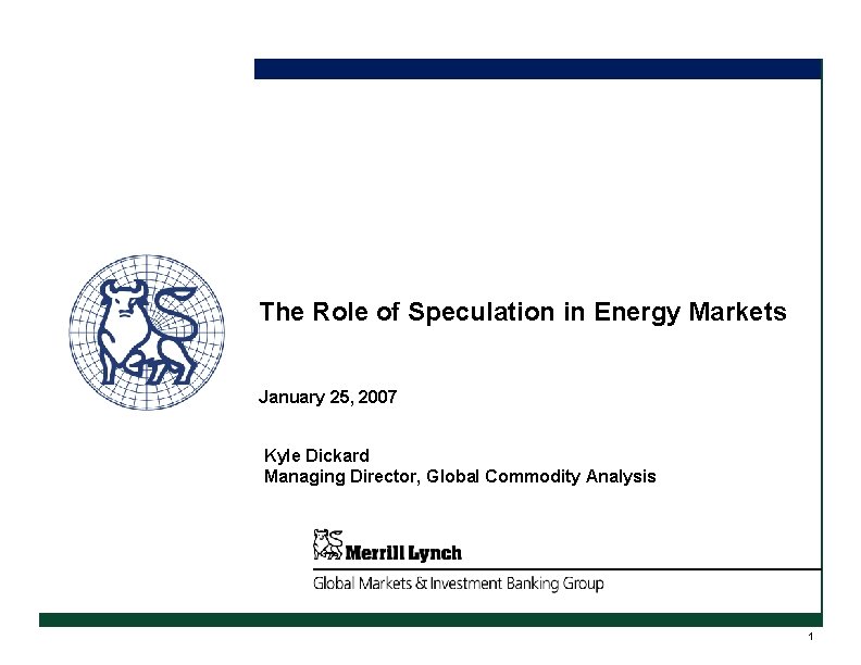 The Role of Speculation in Energy Markets January 25, 2007 Kyle Dickard Managing Director,
