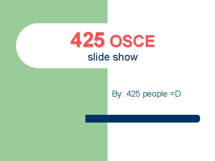 425 OSCE slide show By: 425 people =D 