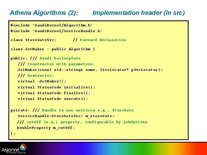 Athena Algorithms (2): Implementation header (in src) #include "Gaudi. Kernel/Algorithm. h" #include "Gaudi. Kernel/Service.