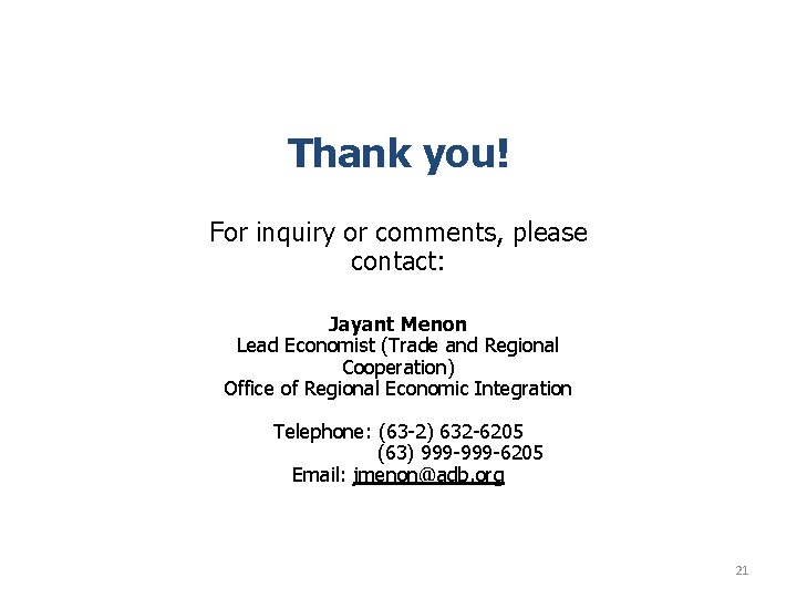 Thank you! For inquiry or comments, please contact: Jayant Menon Lead Economist (Trade and