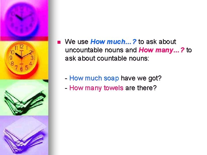 n We use How much…? to ask about uncountable nouns and How many…? to