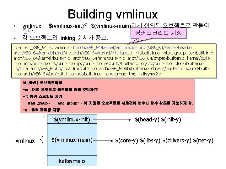 Building vmlinux • • vmlinux는 $(vmlinux-init)와 $(vmlinux-main)에서 정의된 오브젝트로 만들어 진다. 링커스크립트 지정 각