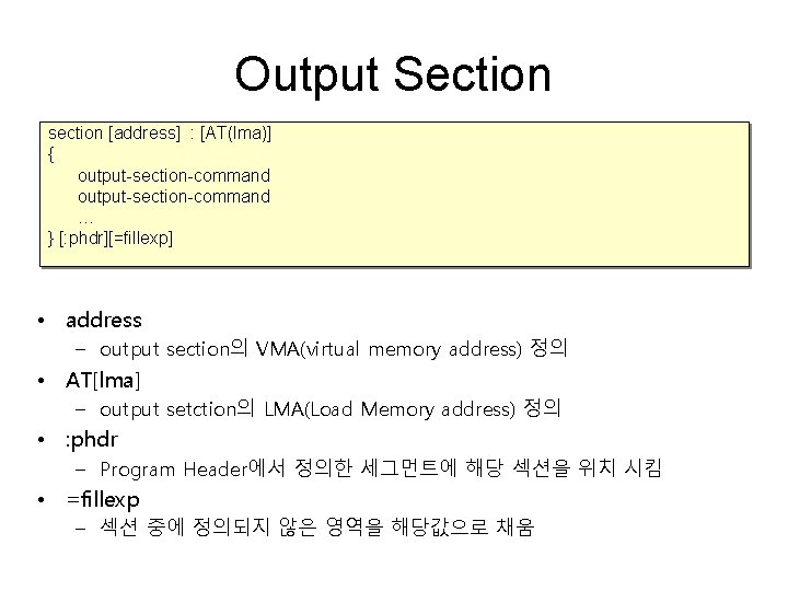 Output Section section [address] : [AT(lma)] { output-section-command … } [: phdr][=fillexp] • address