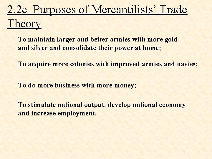 2. 2 c Purposes of Mercantilists’ Trade Theory To maintain larger and better armies 2. 2 c Purposes of Mercantilists’ Trade Theory To maintain larger and better armies