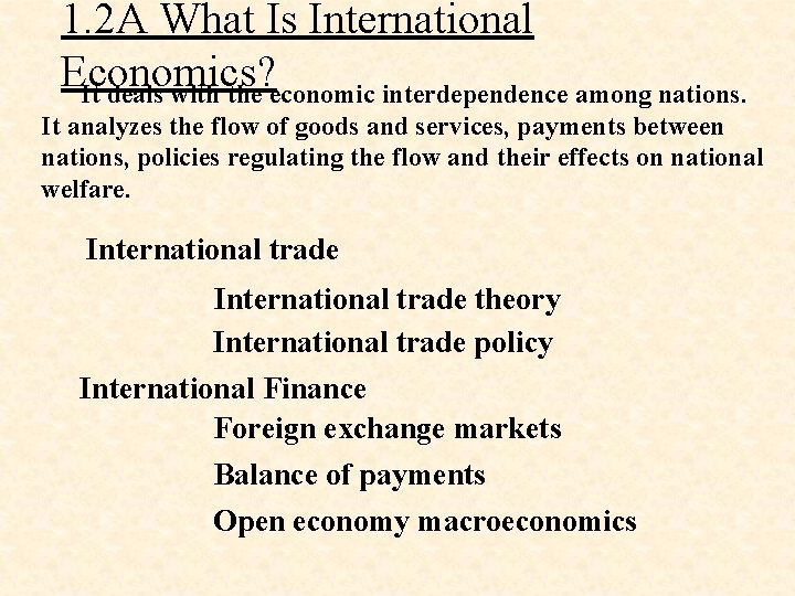 1. 2 A What Is International Economics? It deals with the economic interdependence among