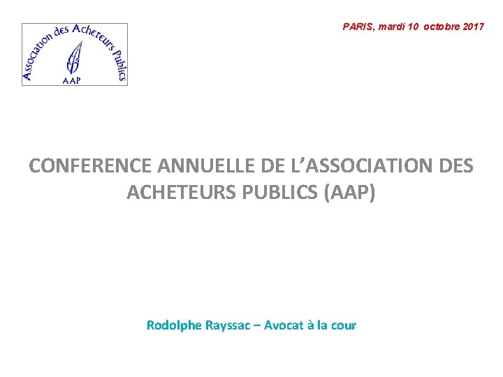 PARIS, mardi 10 octobre 2017 CONFERENCE ANNUELLE DE L’ASSOCIATION DES ACHETEURS PUBLICS (AAP) Rodolphe