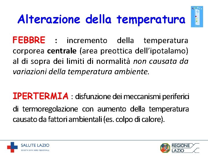 Alterazione della temperatura FEBBRE : incremento della temperatura corporea centrale (area preottica dell’ipotalamo) al