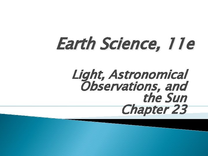 Earth Science, 11 e Light, Astronomical Observations, and the Sun Chapter 23 