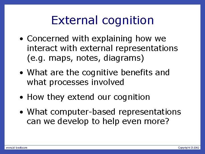 External cognition • Concerned with explaining how we interact with external representations (e. g.