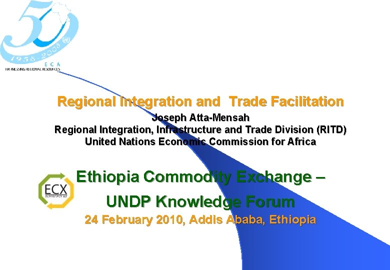 Regional Integration and Trade Facilitation Joseph Atta-Mensah Regional Integration, Infrastructure and Trade Division (RITD)