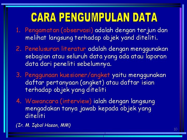 1. Pengamatan (observasi) adalah dengan terjun dan melihat langsung terhadap objek yand diteliti. 2.