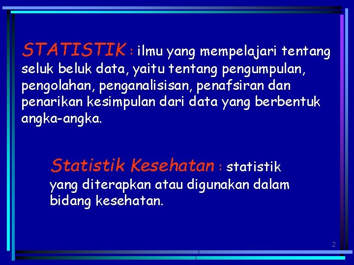 STATISTIK : ilmu yang mempelajari tentang seluk beluk data, yaitu tentang pengumpulan, pengolahan, penganalisisan,