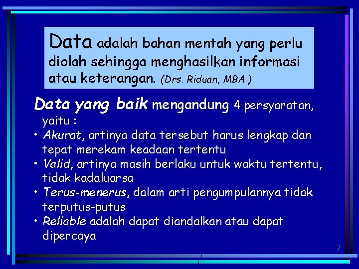 Data adalah bahan mentah yang perlu diolah sehingga menghasilkan informasi atau keterangan. (Drs. Riduan,