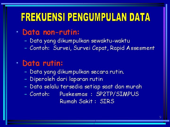  • Data non-rutin: – Data yang dikumpulkan sewaktu-waktu – Contoh: Survei, Survei Cepat,