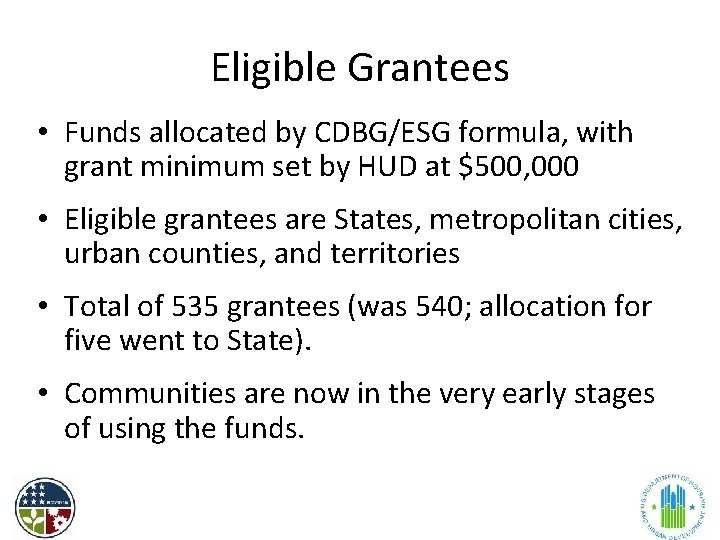 Eligible Grantees • Funds allocated by CDBG/ESG formula, with grant minimum set by HUD