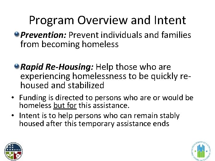 Program Overview and Intent Prevention: Prevent individuals and families from becoming homeless Rapid Re-Housing:
