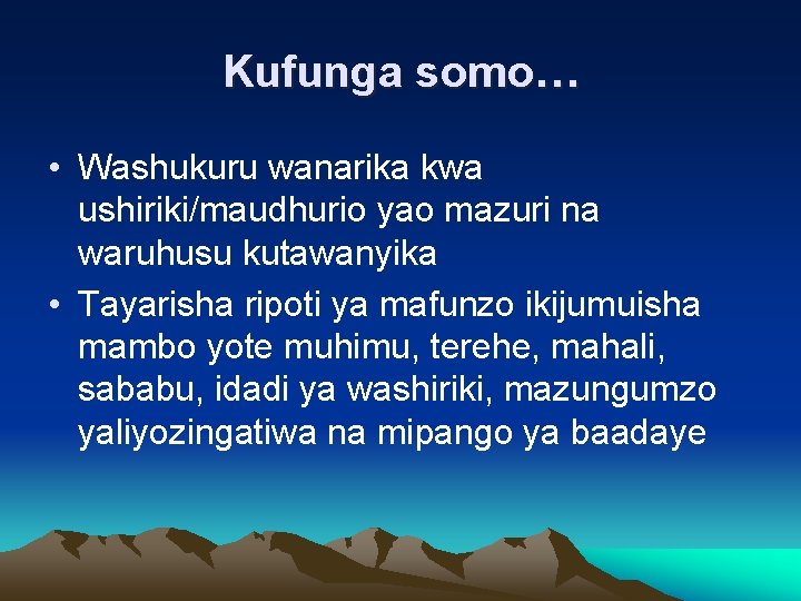 Kufunga somo… • Washukuru wanarika kwa ushiriki/maudhurio yao mazuri na waruhusu kutawanyika • Tayarisha