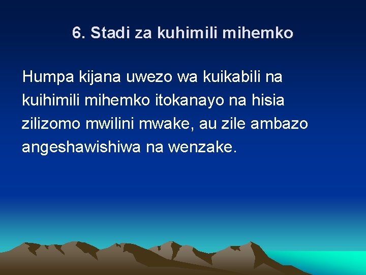 6. Stadi za kuhimili mihemko Humpa kijana uwezo wa kuikabili na kuihimili mihemko itokanayo