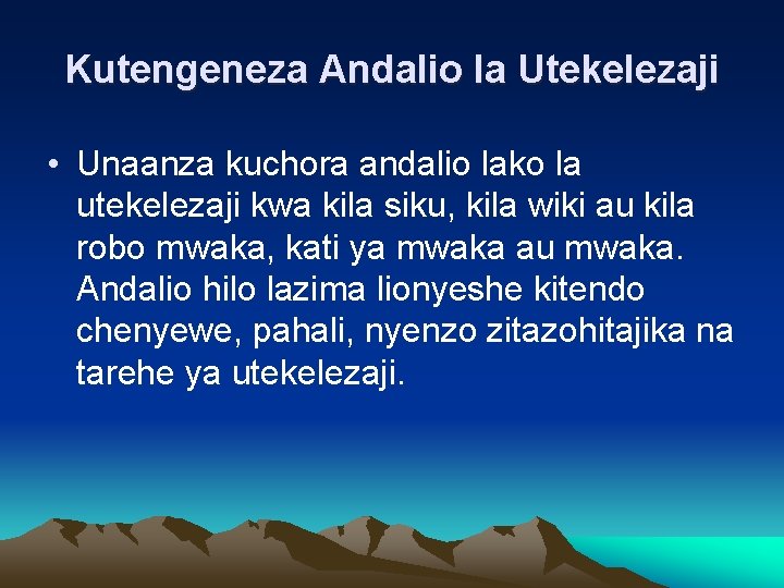 Kutengeneza Andalio la Utekelezaji • Unaanza kuchora andalio lako la utekelezaji kwa kila siku,