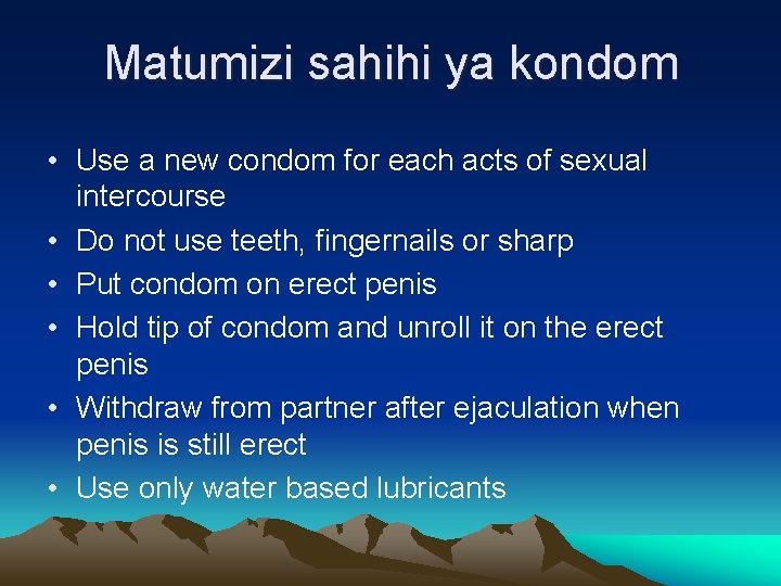 Matumizi sahihi ya kondom • Use a new condom for each acts of sexual