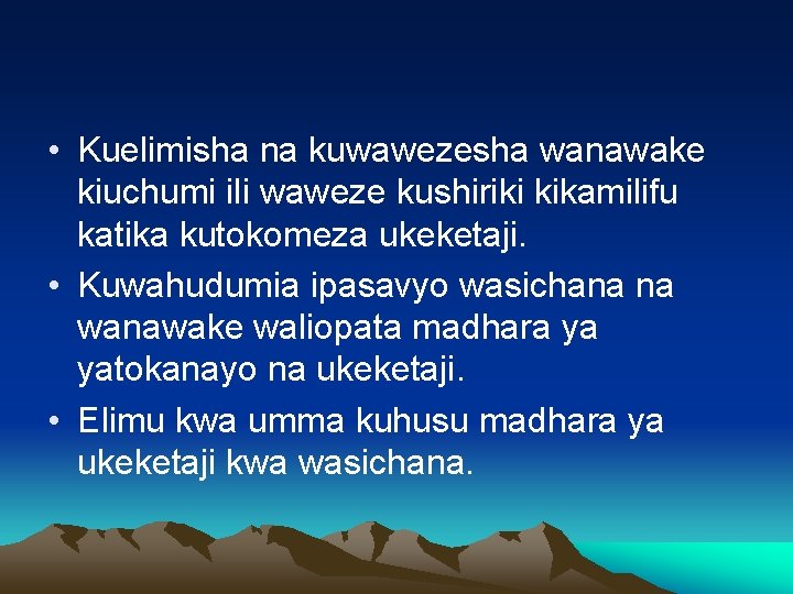  • Kuelimisha na kuwawezesha wanawake kiuchumi ili waweze kushiriki kikamilifu katika kutokomeza ukeketaji.