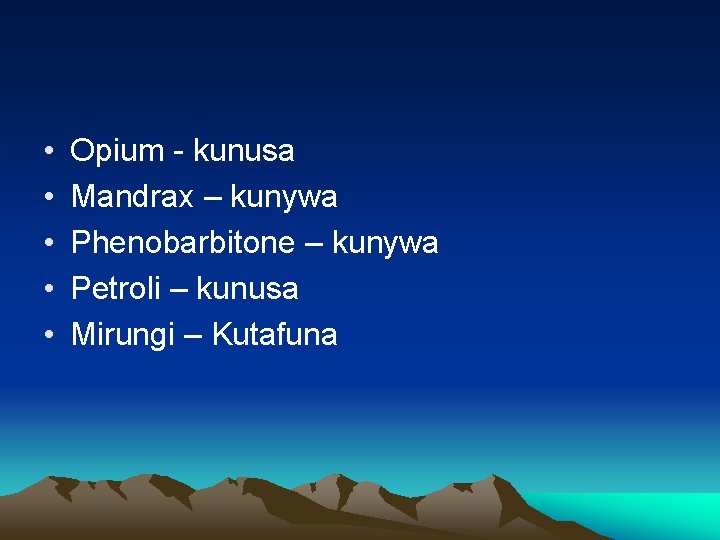  • • • Opium - kunusa Mandrax – kunywa Phenobarbitone – kunywa Petroli