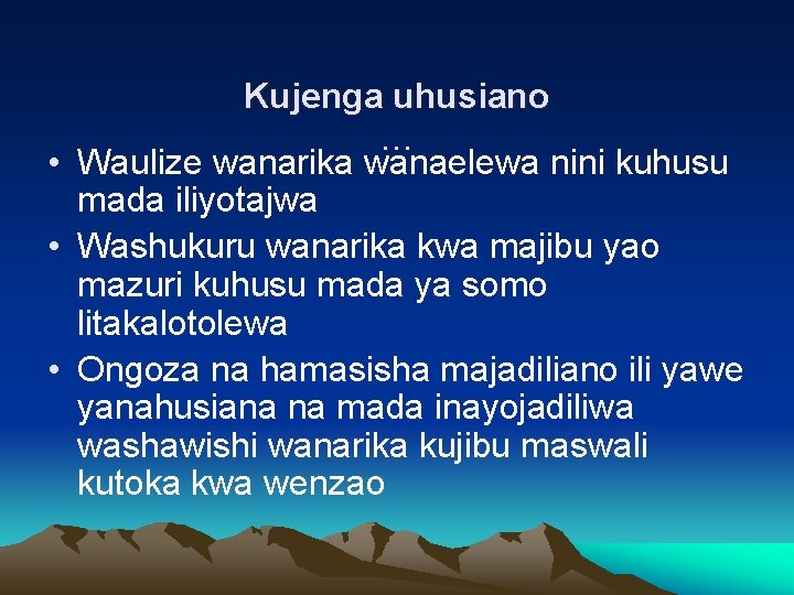 Kujenga uhusiano … • Waulize wanarika wanaelewa nini kuhusu mada iliyotajwa • Washukuru wanarika