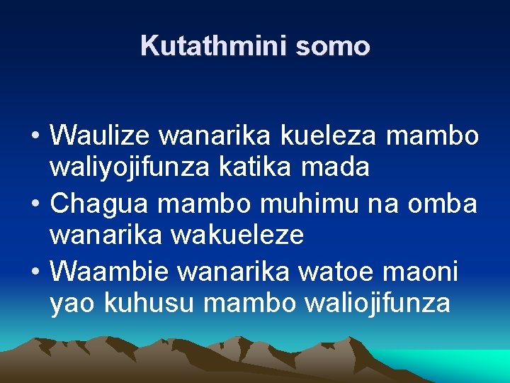 Kutathmini somo • Waulize wanarika kueleza mambo waliyojifunza katika mada • Chagua mambo muhimu