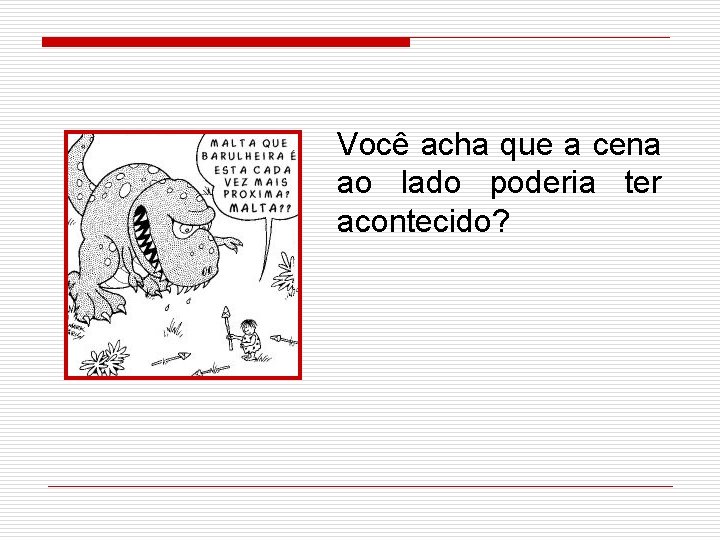 Você acha que a cena ao lado poderia ter acontecido? 