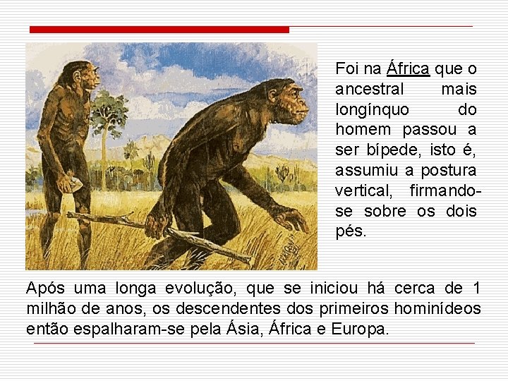 Foi na África que o ancestral mais longínquo do homem passou a ser bípede,