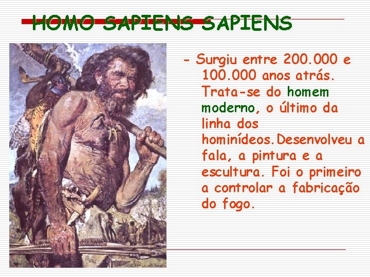 HOMO SAPIENS - Surgiu entre 200. 000 e 100. 000 anos atrás. Trata-se do