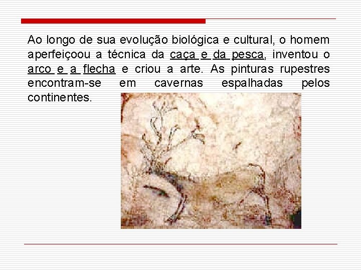 Ao longo de sua evolução biológica e cultural, o homem aperfeiçoou a técnica da