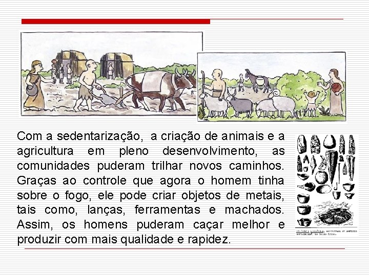 Com a sedentarização, a criação de animais e a agricultura em pleno desenvolvimento, as