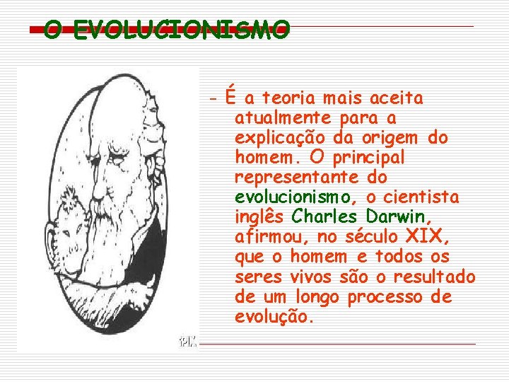 O EVOLUCIONISMO - É a teoria mais aceita atualmente para a explicação da origem