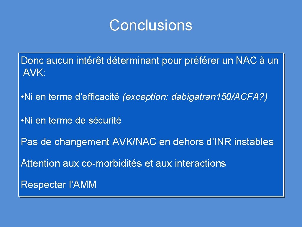 Conclusions Donc aucun intérêt déterminant pour préférer un NAC à un AVK: • Ni